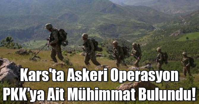Kars'ta Askeri Operasyon PKK’ya Ait Mühimmat Bulundu!