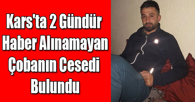 Kars'ta 2 Gündür Haber Alınamayan Çobanın Cesedi Bulundu