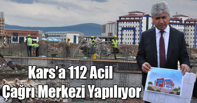Kars’a 112 Acil Çağrı Merkezi Yapılıyor