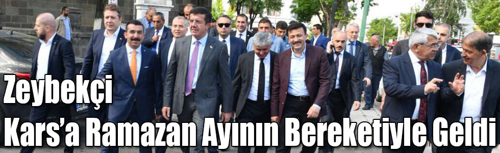Bakan Zeybekçi Kars’a Ramazan Ayının Bereketiyle Geldi