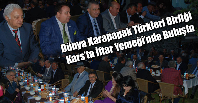 Dünya Karapapak Türkleri Birliği Kars’ta İftar Yemeği’nde Buluştu