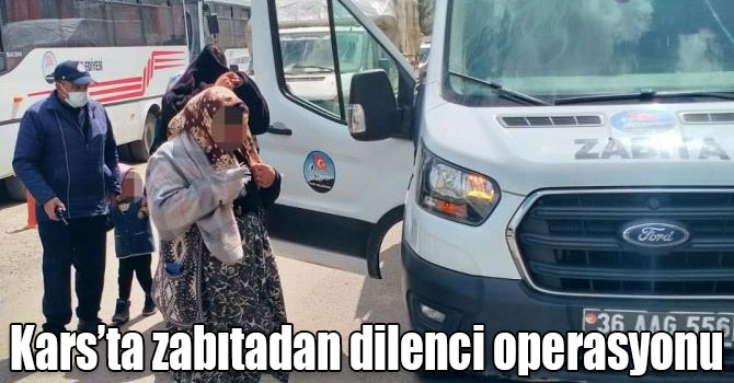 Kars’ta zabıtadan dilenci operasyonu