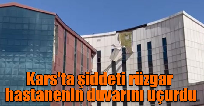 Kars'ta şiddeti rüzgar hastanenin duvarını uçurdu