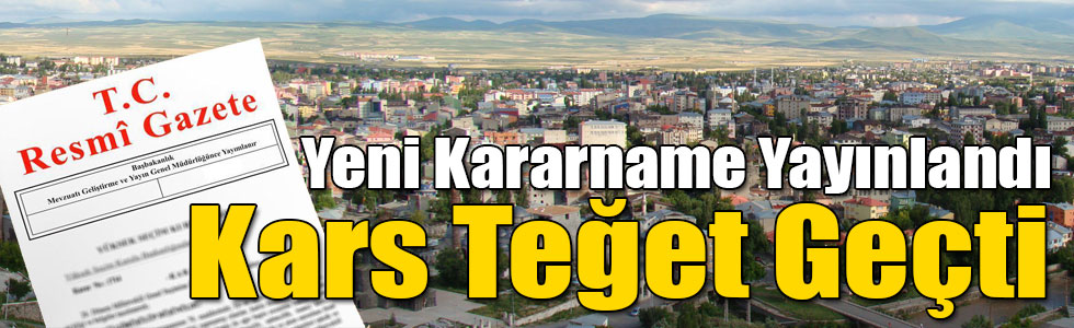 Yeni Kararname Yayınlandı, Kars Teğet Geçti