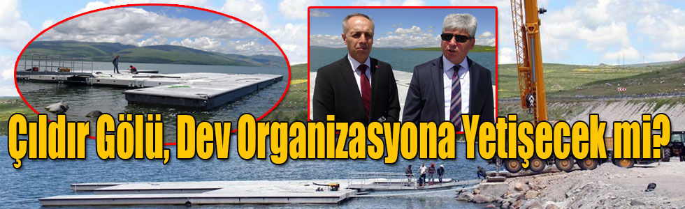 Çıldır Gölü, Dev Organizasyona Yetişecek mi?