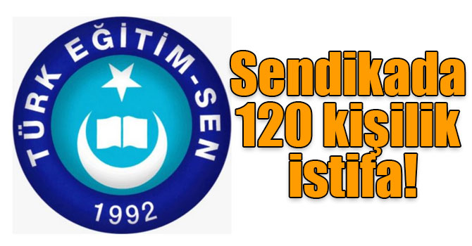 Sendikada 120 kişilik istifa!