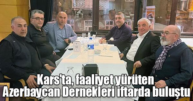 Kars'ta, faaliyet yürüten Azerbaycan Dernekleri iftarda buluştu