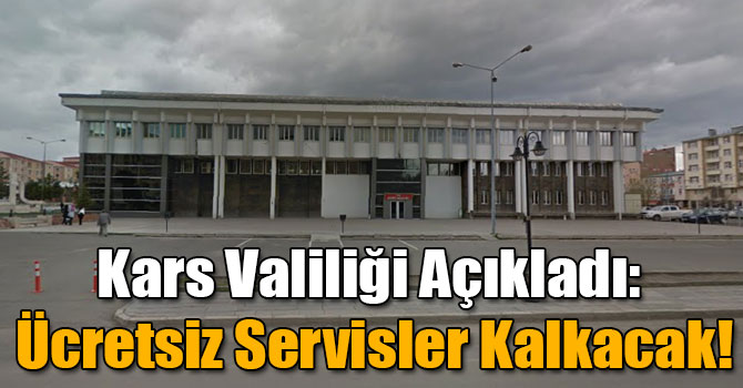 Kars Valiliği Açıkladı: Ücretsiz Servisler Kalkacak!