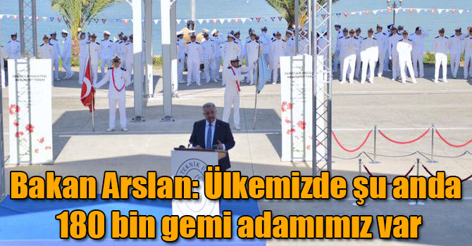 Bakan Arslan: Ülkemizde şu anda 180 bin gemi adamımız var