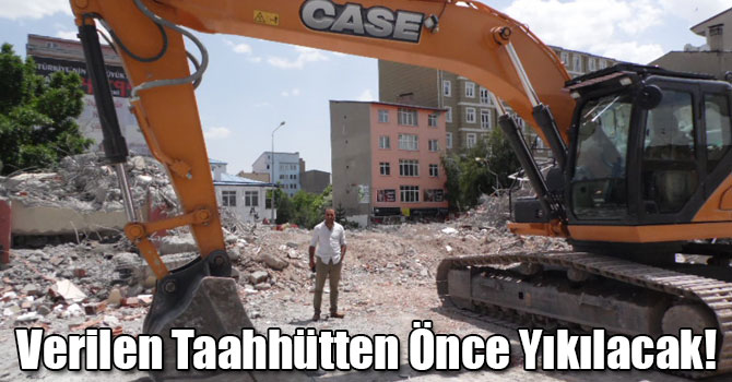 Verilen Taahhütten Önce Yıkılacak!