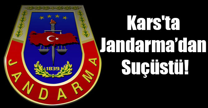 Kars'ta Jandarma’dan Suçüstü!