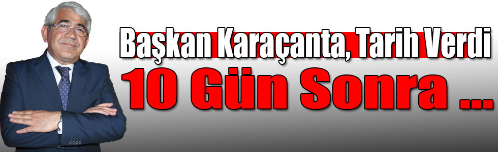 Başkan Karaçanta, “Hazır Olun 10 Gün Sonra Kars'ı Şantiyeye Çevireceğiz”