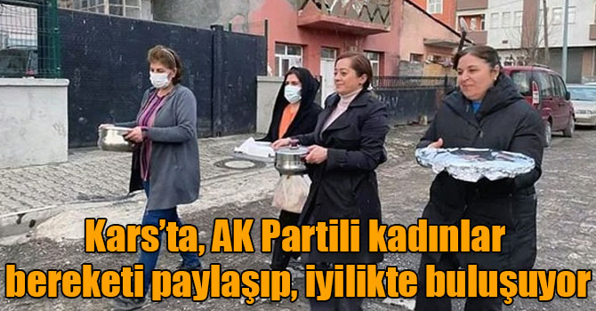 Kars’ta, AK Partili kadınlar bereketi paylaşıp, iyilikte buluşuyor