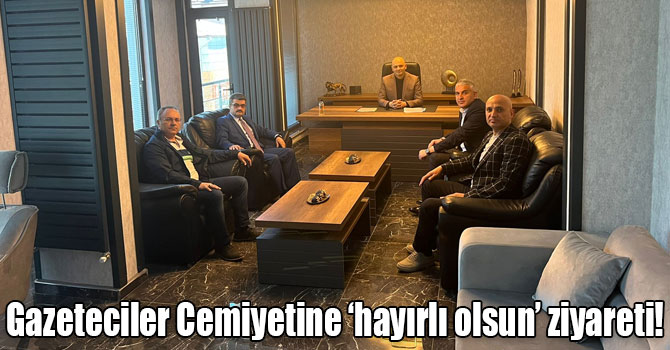 Gazeteciler Cemiyetine ‘hayırlı olsun’ ziyareti!