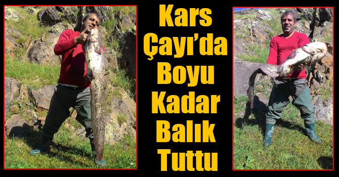 Kars Çayı’da Boyu Kadar Balık Tuttu