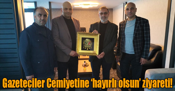 Gazeteciler Cemiyetine ‘hayırlı olsun’ ziyareti!