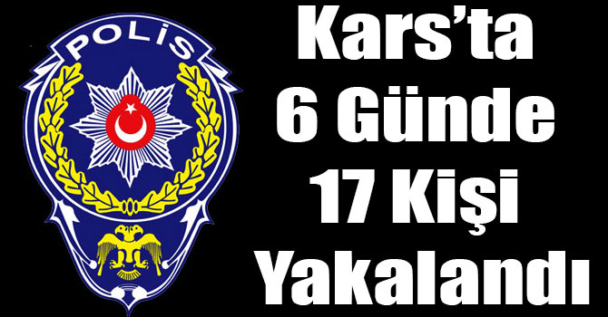Kars’ta 6 Günde 17 Kişi Yakalandı
