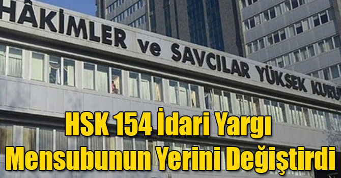 HSK 154 İdari Yargı Mensubunun Yerini Değiştirdi