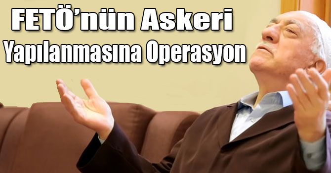 FETÖ’nün Askeri Yapılanmasına Operasyon: 30 Gözaltı