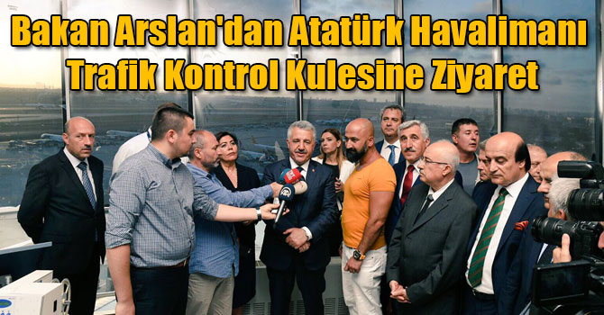 Bakan Arslan'dan Atatürk Havalimanı Trafik Kontrol Kulesine Ziyaret