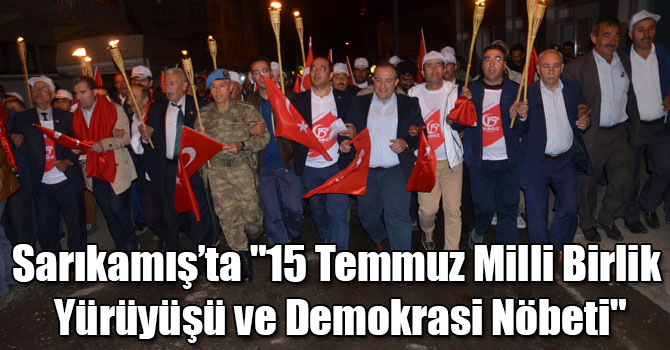 Sarıkamış’ta "15 Temmuz Milli Birlik Yürüyüşü ve Demokrasi Nöbeti"