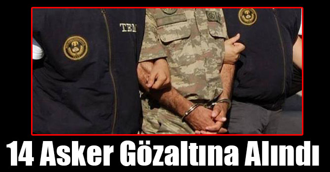 FETÖ Operasyonunda 14 Asker Gözaltına Alındı