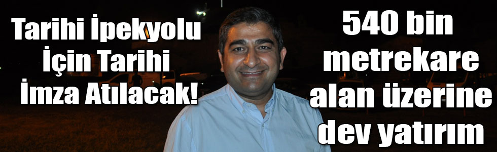 Tarihi İpekyolu İçin Tarihi İmza Atılacak!