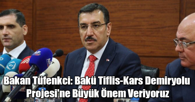 Bakan Tüfenkci: Bakü-Tiflis-Kars Demiryolu Projesi'ne Büyük Önem Veriyoruz