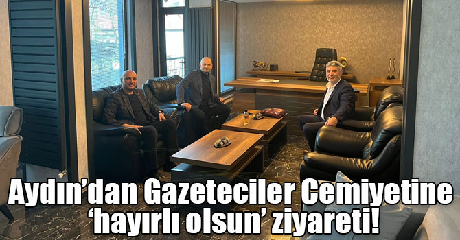 Aydın’dan Gazeteciler Cemiyetine ‘hayırlı olsun’ ziyareti!