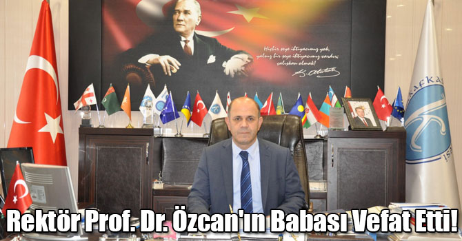 Kafkas Üniversitesi Rektörü Prof. Dr. Sami Özcan'ın Babası Vefat Etti!