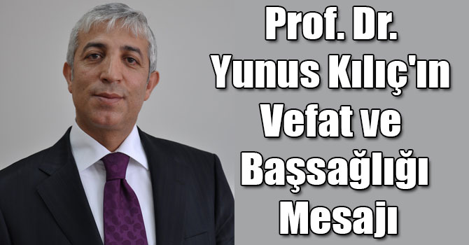 Prof. Dr. Yunus Kılıç'ın Vefat ve Başsağlığı Mesajı