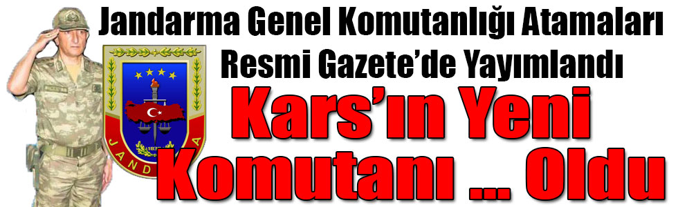 Jandarma Genel Komutanlığı Atamaları Resmi Gazete’de Yayımlandı, Kars Jandarma Komutanı Osman Kılıç Oldu