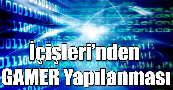 İçişleri’nden GAMER Yapılanması