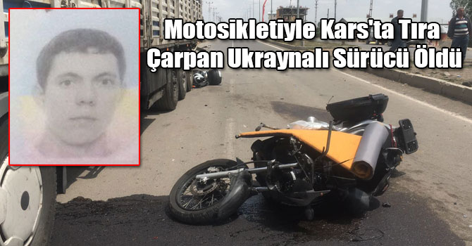 Motosikletiyle Kars'ta Tıra Çarpan Ukraynalı Sürücü Öldü