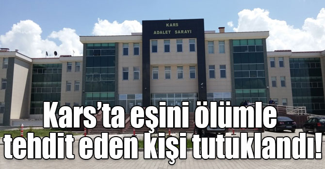 Kars’ta eşini ölümle tehdit eden kişi tutuklandı!