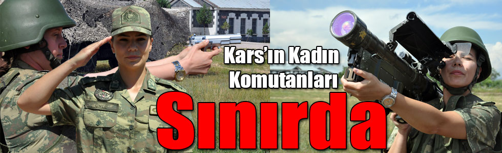 Kars’ın Kadın Komutanları Dosta Güven, Düşmana Gözdağı Veriyor!