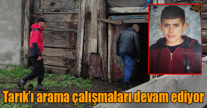 Tarık’ı arama çalışmaları devam ediyor