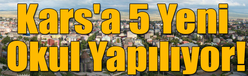 Kars'a 5 Yeni Okul Yapılıyor!