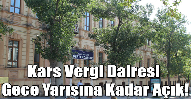 Kars Vergi Dairesi Gece Yarısına Kadar Açık!