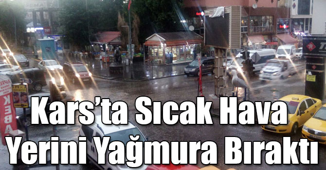 Kars’ta Sıcak Hava Yerini Yağmura Bıraktı