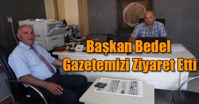 Başkan Bedel Gazetemizi Ziyaret Etti