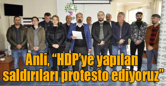 Anli, “HDP’ye yapılan saldırıları protesto ediyoruz”