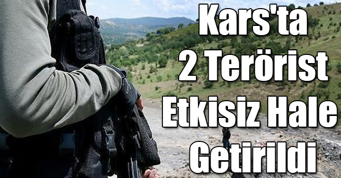 Kars'ta 2 Terörist Etkisiz Hale Getirildi