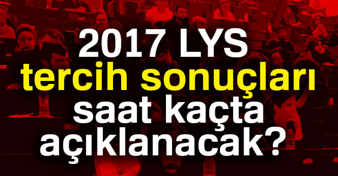 2017 LYS tercih sonuçları saat kaçta açıklanacak? | ÖSYM giriş sorgulama..