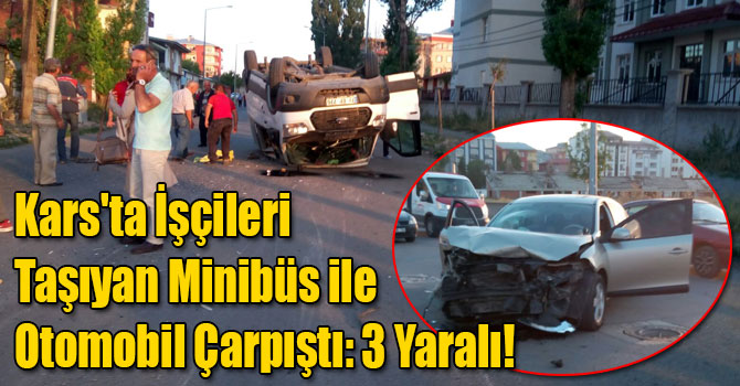 Kars'ta İşçileri Taşıyan Minibüs ile Otomobil Çarpıştı: 3 Yaralı!
