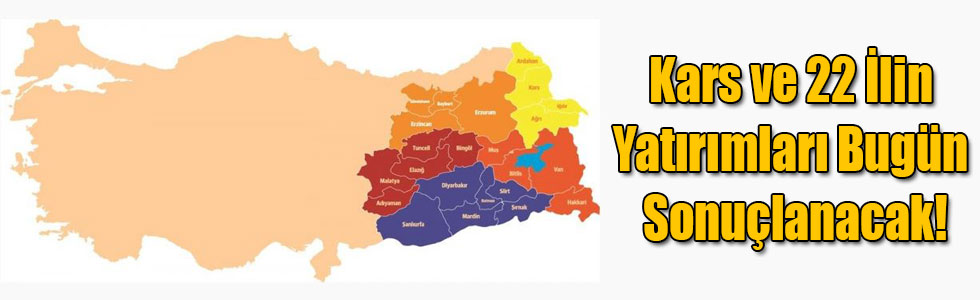 Kars ve 22 İlin Yatırımları Bugün Sonuçlanacak!