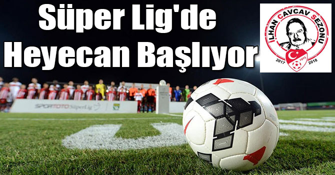 Süper Lig'de Heyecan Başlıyor