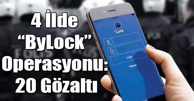 4 İlde “ByLock” Operasyonu: 20 Gözaltı