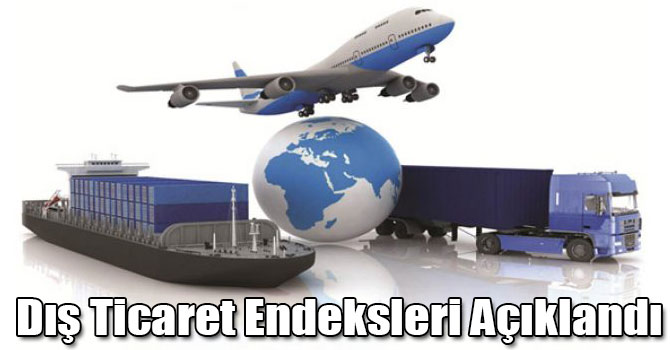 Dış Ticaret Endeksleri Açıklandı