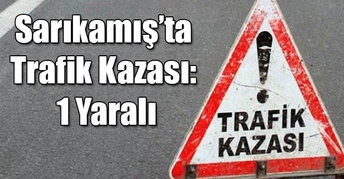 Sarıkamış’ta Trafik Kazası: 1 Yaralı